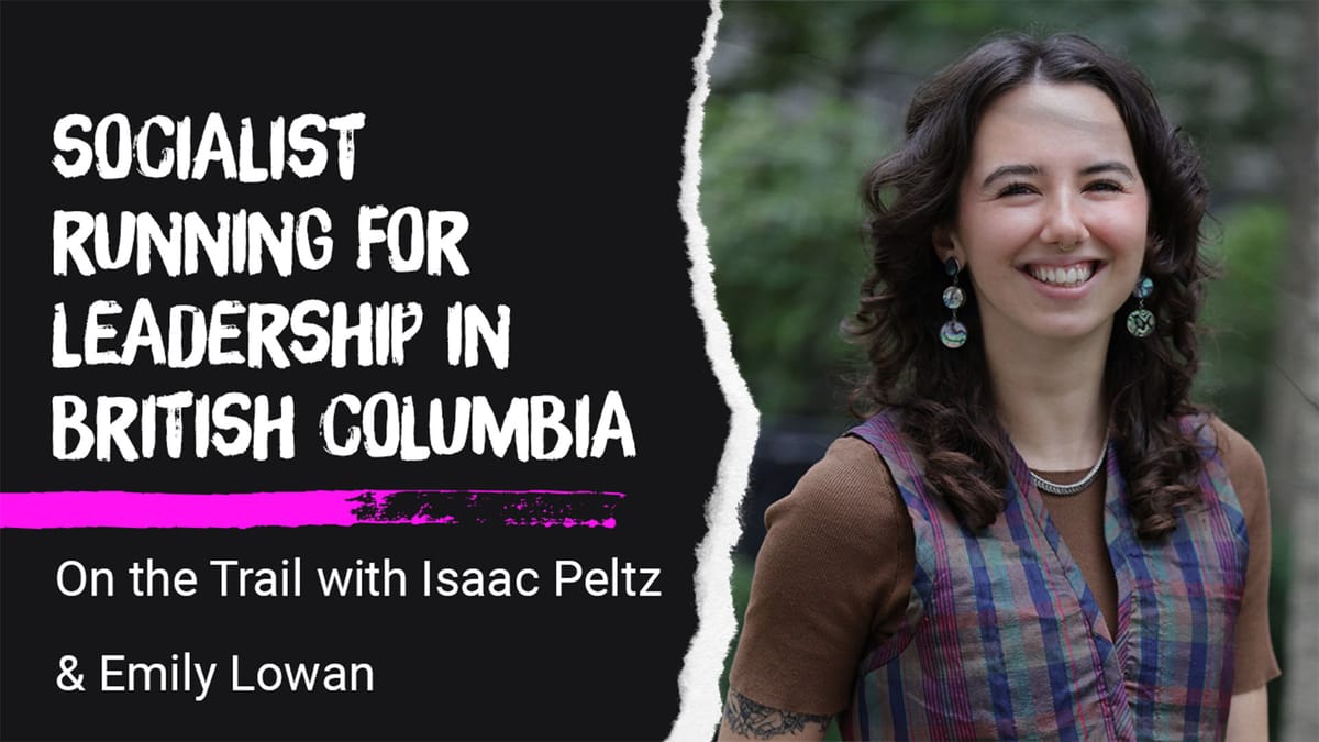 Emily Lowan - Running for BC Green Leadership; Can Leftism Work in Canada - On the Trail